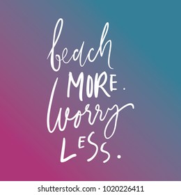 Beach more. Worry less.Hand lettering. Ocean quotes for your design.
