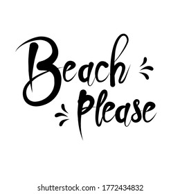 beach please,  English motivational phrases and decorative elements, ink illustrations, modern brush calligraphy, white background, T-shirt and print design