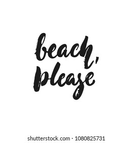 Beach, please - hand drawn seasons holiday lettering phrase isolated on the white background. Fun brush ink vector illustration for banners, greeting card, poster design