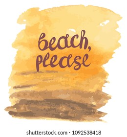 Beach PLEASE lettering quote on yellow with brown watercolor texture. Summer inspirational quote. Summer t-shirts print,sign, invitation, poster. 