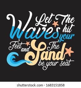 Beach Quotes and Slogan good for T-Shirt. Let The Waves Hit Your Feet and The Sand Be Your Seat.