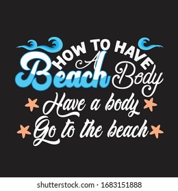 Beach Quotes and Slogan good for T-Shirt. How To Have A Beach Body Have A Body Go To The Beach.