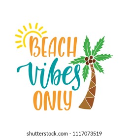 Beach vibes only. Inspirational quote about summer. Modern calligraphy phrase with hand drawn sun, palm tree. Brush vector lettering for print, tshirt and poster. Typographic design.