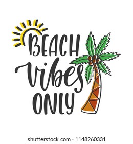 Beach vibes only. Inspirational quote about summer. Modern calligraphy phrase with hand drawn sun, palm tree. Brush vector lettering for print, tshirt and poster. Typographic design.