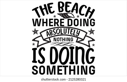 The beach where doing absolutely nothing is doing something -  illustration for t shirts print
