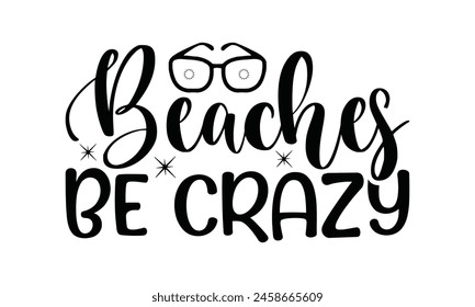 Beaches be crazy  on white background,Instant Digital Download. Illustration for prints on t-shirt and bags, posters 