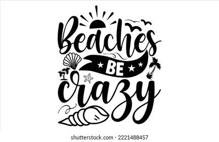 Beaches be crazy - Summer T shirt Design, Hand lettering illustration for your design, Modern calligraphy, Svg Files for Cricut, Poster, EPS