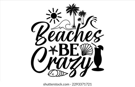 Beaches be crazy - Summer T Shirt Design, Hand drawn lettering phrase, Cutting Cricut and Silhouette, card, Typography Vector illustration for poster, banner, flyer and mug. 