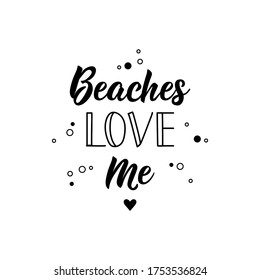 Beaches love me. Lettering. Can be used for prints bags, t-shirts, posters, cards. Calligraphy vector. Ink illustration