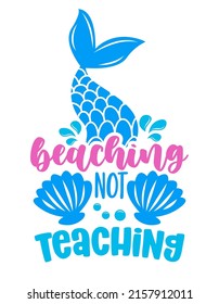 Beaching not Teaching - Inspirational quote about summer. Funny typography with mermaid with fish tail. Simple vector lettering for print and poster. Girly design. svg