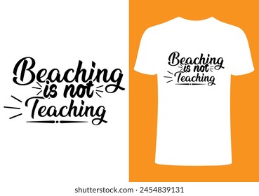 Beaching is not teaching T shirt .Back to school  T shirt Design, Vector Teacher T shirt ,creative Teach Collection, teachers day illustration , Teacher's Day T shirt. Teacher typography. svg