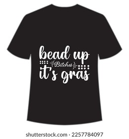 Bead up bitches it's Gras Mardi Gras shirt print template, Typography design for Carnival celebration, Christian feasts, Epiphany, culminating  Ash Wednesday, Shrove Tuesday