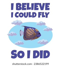 I bealive I could fly so I did, fish in the sky illustration with clouds, positive quotes, motivational print, vector design.