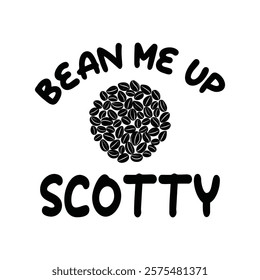 Bean Me Up Scotty Typography T-shirt Design Vector, Coffee Tea, Coffee Lover t-Shirt, Latte Lover Tee Shirt, Espresso T-shirt, Funny Coffee Quotes T-Shirt, 
