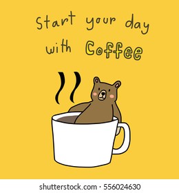 Bear portrayed character of man sitting relax in a cup of coffee. Wording - start your day with coffee included. Vector illustration with doodle style.