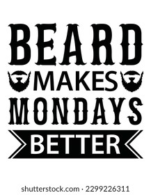 BEARD MAKES MONDAYS BETTER. T-SHIRT DESIGN. PRINT TEMPLATE.TYPOGRAPHY VECTOR ILLUSTRATION.