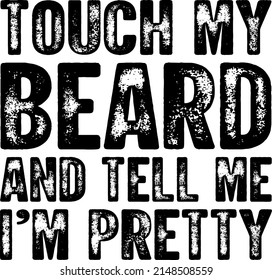 Beard shirts for Men Touch My Beard And Tell Me I'm Pretty T-Shirt svg