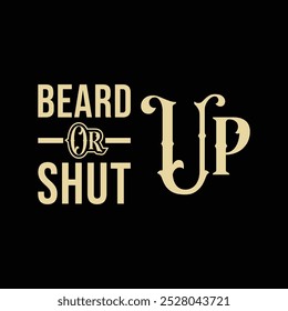 Beard Up or Shut Up. Vector Illustration quote. Design for men t shirt, typography, print, poster, banner, gift card, label sticker, mug design.  Gifts for boys or male. POD.