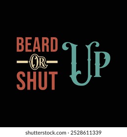 Beard Up or Shut Up. Vector Illustration quote. Design for men t shirt, typography, print, poster, banner, gift card, label sticker, mug design.  Gifts for boys or male. POD.