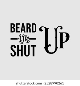 Beard Up or Shut Up. Vector Illustration quote. Design for men t shirt, typography, print, poster, banner, gift card, label sticker, mug design.  Gifts for boys or male. POD.