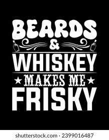 BEARDS Y WHISKEY ME HACEN DISEÑO FRISKY TSHIRT