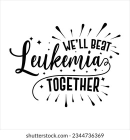 we’ll beat leukemia together, Leukemia Awareness SVG Bundle, black design Ribbon, Crush Cancer SVG, Brave and Strong SVG ,leukemia awareness SVG t shirt design svg