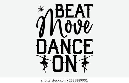 Beat Move Dance On - svg typography t-shirt design, Hand-drawn lettering phrase, SVG t-shirt design, Calligraphy t-shirt design, White background, Handwritten vector. eps 10. svg