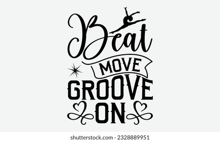 Beat Move Groove On - svg typography t-shirt design, Hand-drawn lettering phrase, SVG t-shirt design, Calligraphy t-shirt design, White background, Handwritten vector. eps 10. svg