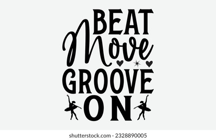 Beat Move Groove On - svg typography t-shirt design, Hand-drawn lettering phrase, SVG t-shirt design, Calligraphy t-shirt design, White background, Handwritten vector. eps 10. svg