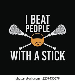 I Beat People With A Stick Funny Lacrosse