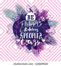 Beautiful art card with positive quote Be happy it drives people crazy. Decorative splash background with palm leaf. Modern calligraphy text. Vector illustration for poster, flyer, banner and card