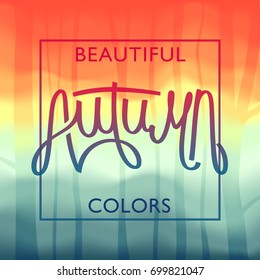 Beautiful Autumn Colors. Vivid landscape illustration with trendy handwritten lettering. Vector design