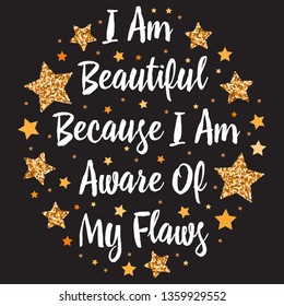 I Am Beautiful Because I Am Aware Of My Flaws
. Hand drawn motivation, inspiration phrase. Isolated print. 