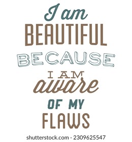 I am Beautiful Because I am Aware of My Flaws