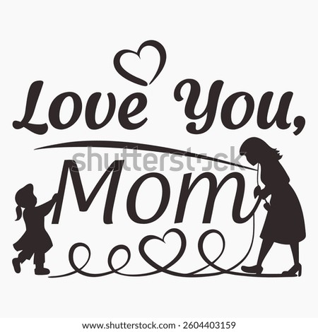 A beautiful black-and-white typography design featuring the heartfelt phrase "Love You Mom" in an elegant script font. The design also includes a touching silhouette of a child holding hands with an