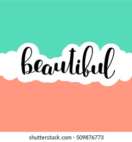 Beautiful. Brush hand lettering vector illustration. Inspiring quote. Motivating modern calligraphy. Can be used for photo overlays, posters, clothes, prints, home decor, cards and more.