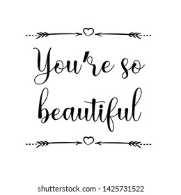 You’re so beautiful. Calligraphy saying for print. Vector Quote 