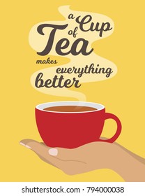 Beautiful Card with the Cup of Tasty Tea in Hands and Lettering. Vector Illustration. Text - A Cup of Tea makes Everything Better. Decorative Design for Posters, Banners, Stickers, Cards, Greetings.