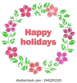 Beautiful card with a wreath of red and pink flowers. Isolated Happy Holidays text and isolated wreath on white background. Vector illustration for postcards, banners, posters, flyers, covers, sticker
