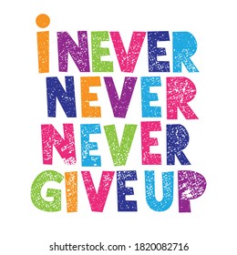 A beautiful colorful posters which use great typography, with Inspirational Quote and grunge effect, i never never never give up