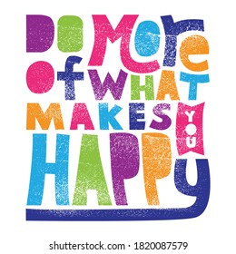 A beautiful colorful posters which use great typography, with Inspirational Quote and grunge effect, do more of what makes you happy