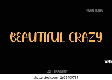 Beautiful Crazy Bold Typography Text Quote For T-Shirt Designs