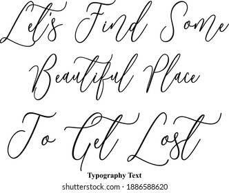 Beautiful Cursive Typescript Typography Text Phrase "Let's Find Some Beautiful Place To Get Lost"