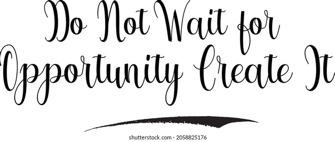 Beautiful Cursive Vector Typography Text Saying Do Not Wait for Opportunity Create It