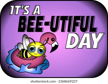 A beautiful and cute little bee with a flamingo float, and with the inscription It's a bee-utiful day