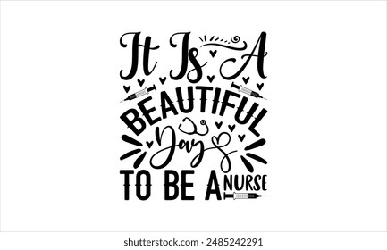 It is a Beautiful Day to Be a nurse- Nurse t shirt design, Calligraphy graphic design typography element, Hand drawn lettering phrase isolated on white backgroun