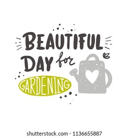 Beautiful day for gardening. Watering can. Lettering quote. Typography poster. Hand drawn vector illustration. Can be used for badge, label, logo, placard, emblem, shop, company, service.
