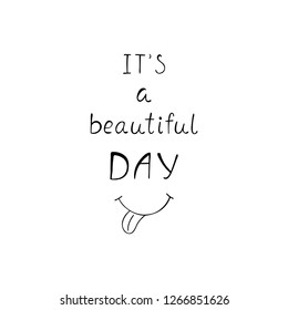 It's a beautiful day inspiration quote. Hand drawn calligraphic lettering isolated on white background.