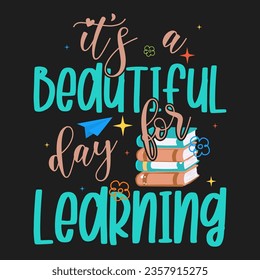 It's a Beautiful Day for Learning Teacher Design School typography T-shirt design