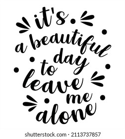 It's a beautiful day to leave me alone - Sarcastic quotes, phrase